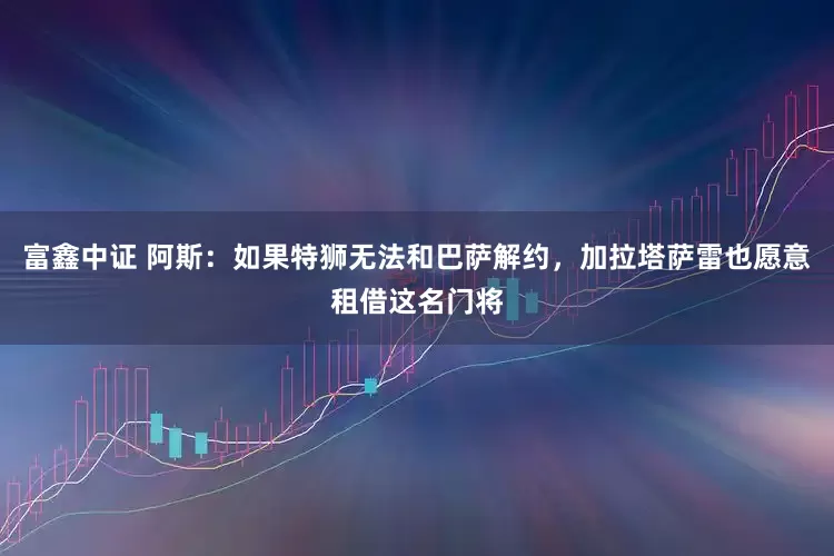富鑫中证 阿斯：如果特狮无法和巴萨解约，加拉塔萨雷也愿意租借这名门将